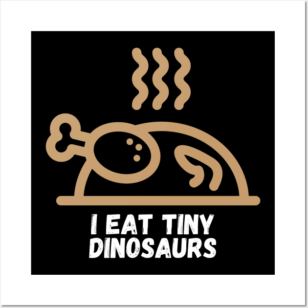 I Eat Tiny Dinosaurs Funny Cooking Gift for Cooks Who Like to Prepare and Eat Chicken Wall Art by nathalieaynie